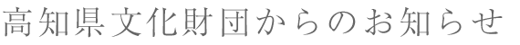 高知県文化財団からのお知らせ